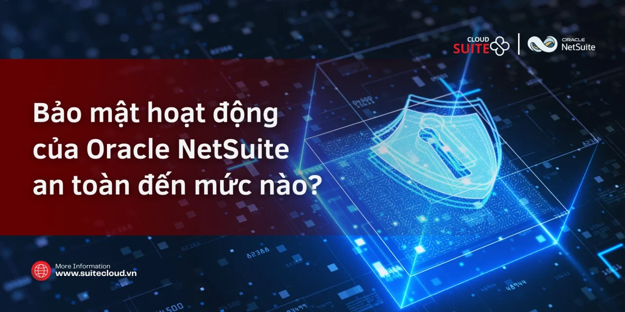 Bảo mật ứng dụng và hoạt động của Oracle NetSuite an toàn đến mức nào?